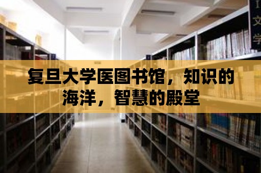 復旦大學醫圖書館，知識的海洋，智慧的殿堂