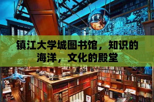 鎮江大學城圖書館，知識的海洋，文化的殿堂