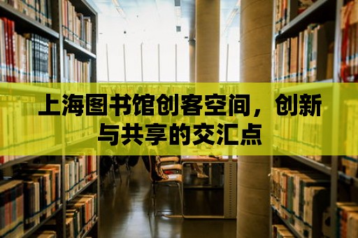 上海圖書館創客空間，創新與共享的交匯點