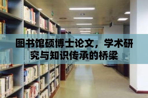 圖書館碩博士論文，學術研究與知識傳承的橋梁