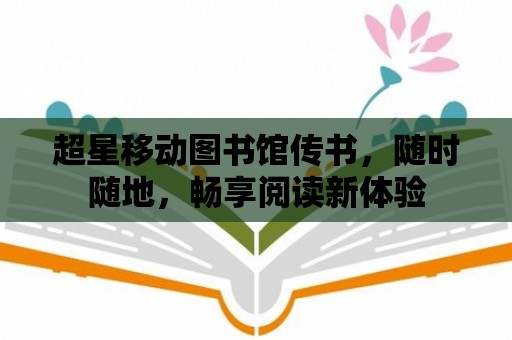 超星移動(dòng)圖書館傳書，隨時(shí)隨地，暢享閱讀新體驗(yàn)