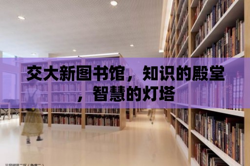 交大新圖書館，知識的殿堂，智慧的燈塔