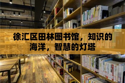 徐匯區(qū)田林圖書館，知識的海洋，智慧的燈塔