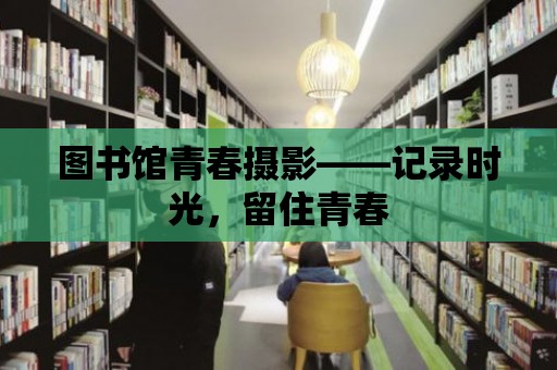 圖書館青春攝影——記錄時光，留住青春