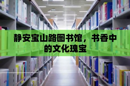 靜安寶山路圖書館，書香中的文化瑰寶