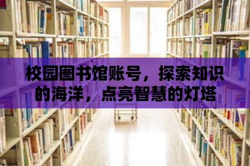 校園圖書館賬號，探索知識的海洋，點亮智慧的燈塔