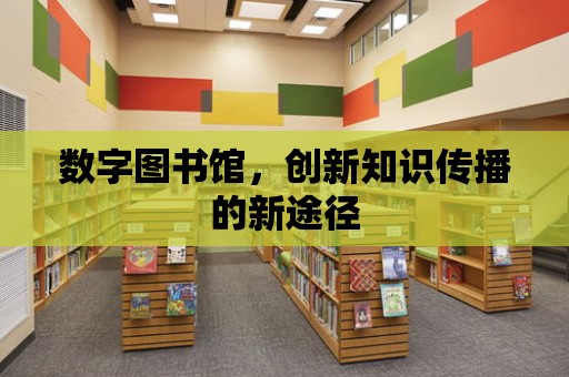 數字圖書館，創新知識傳播的新途徑