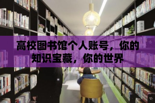 高校圖書館個人賬號，你的知識寶藏，你的世界