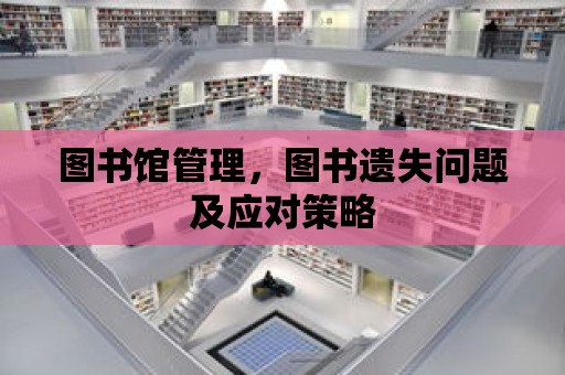 圖書館管理，圖書遺失問題及應對策略