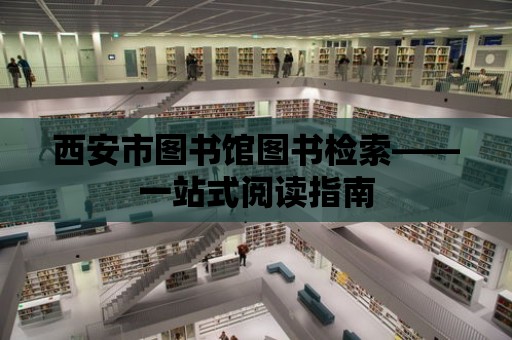 西安市圖書館圖書檢索——一站式閱讀指南