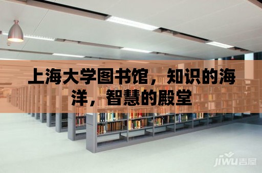 上海大學圖書館，知識的海洋，智慧的殿堂