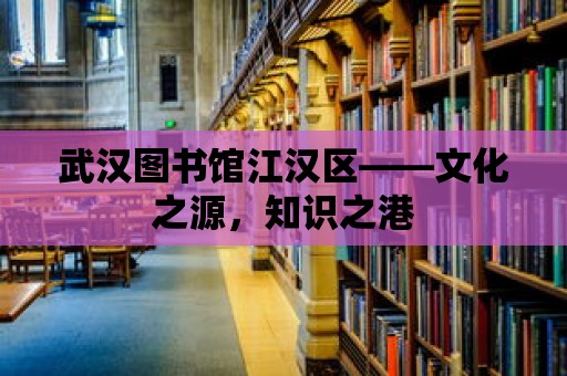 武漢圖書館江漢區——文化之源，知識之港