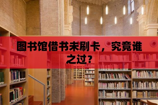 圖書館借書未刷卡，究竟誰之過？