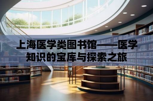 上海醫學類圖書館——醫學知識的寶庫與探索之旅