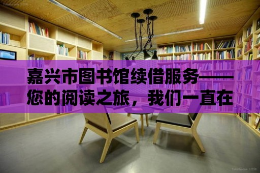 嘉興市圖書館續借服務——您的閱讀之旅，我們一直在您身邊