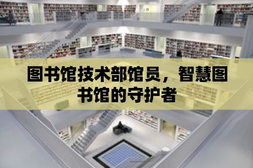 圖書館技術部館員，智慧圖書館的守護者