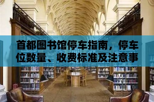 首都圖書館停車指南，停車位數量、收費標準及注意事項