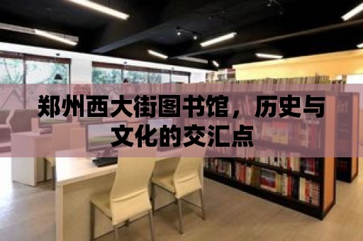 鄭州西大街圖書館，歷史與文化的交匯點