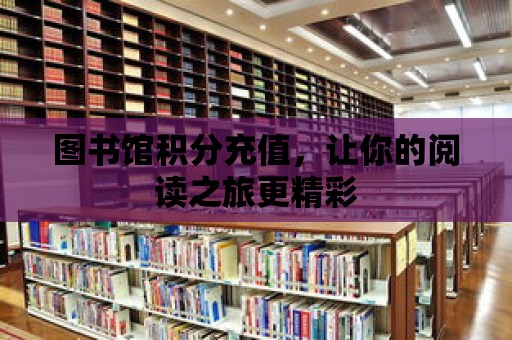 圖書館積分充值，讓你的閱讀之旅更精彩