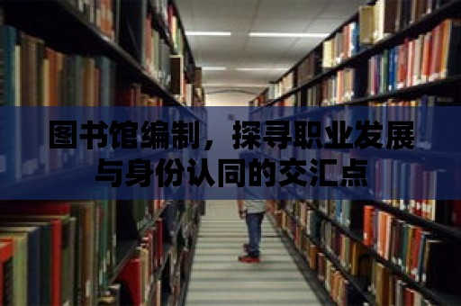 圖書館編制，探尋職業發展與身份認同的交匯點