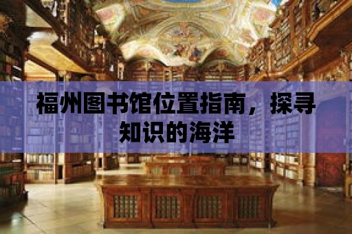 福州圖書館位置指南，探尋知識的海洋