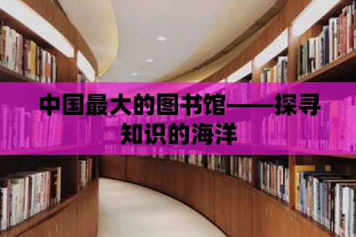 中國最大的圖書館——探尋知識的海洋