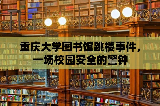 重慶大學圖書館跳樓事件，一場校園安全的警鐘