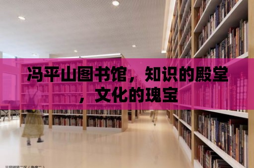 馮平山圖書館，知識的殿堂，文化的瑰寶