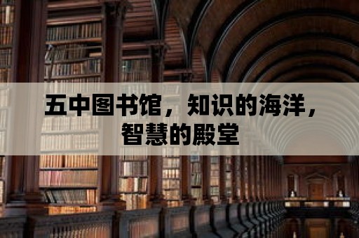 五中圖書館，知識的海洋，智慧的殿堂