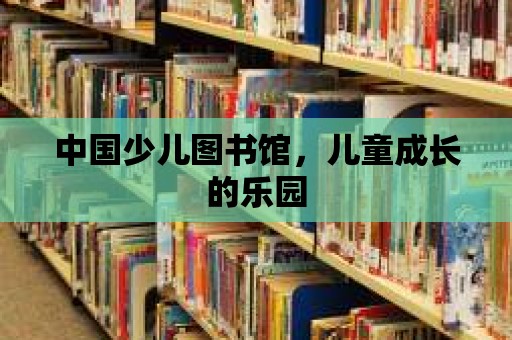 中國少兒圖書館，兒童成長的樂園