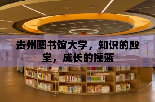 貴州圖書館大學，知識的殿堂，成長的搖籃