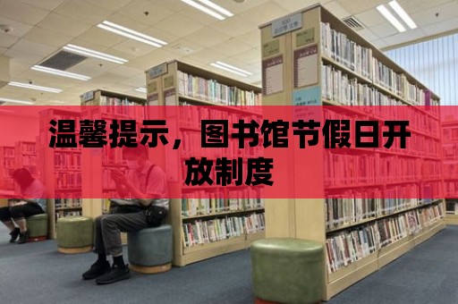 溫馨提示，圖書館節(jié)假日開放制度