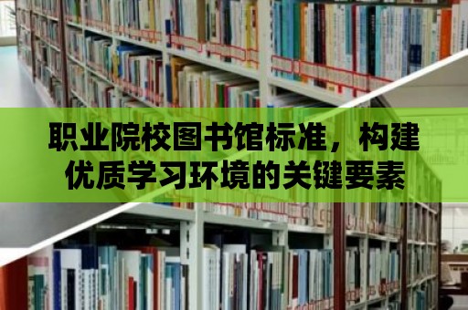 職業院校圖書館標準，構建優質學習環境的關鍵要素