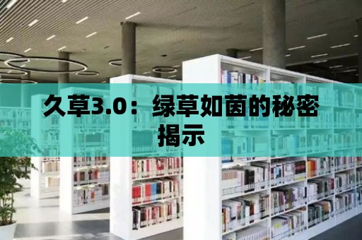 久草3.0：綠草如茵的秘密揭示