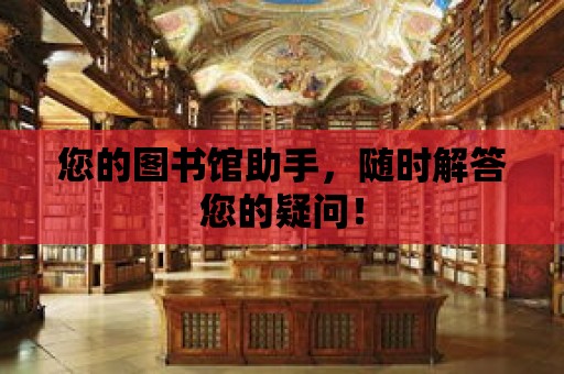 您的圖書(shū)館助手，隨時(shí)解答您的疑問(wèn)！