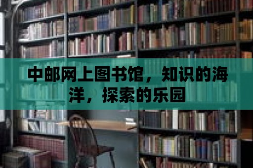 中郵網上圖書館，知識的海洋，探索的樂園