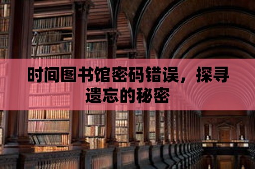 時間圖書館密碼錯誤，探尋遺忘的秘密