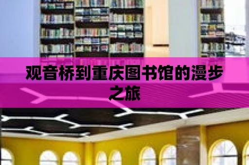 觀音橋到重慶圖書館的漫步之旅