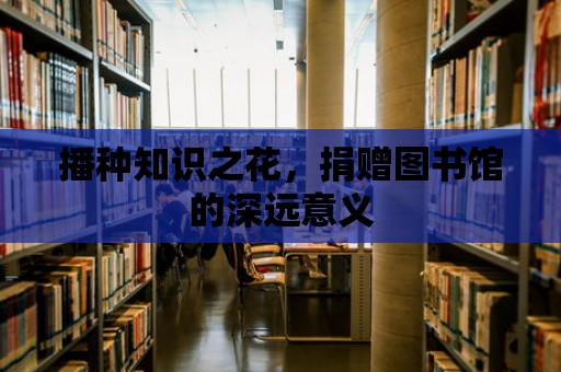 播種知識之花，捐贈圖書館的深遠意義