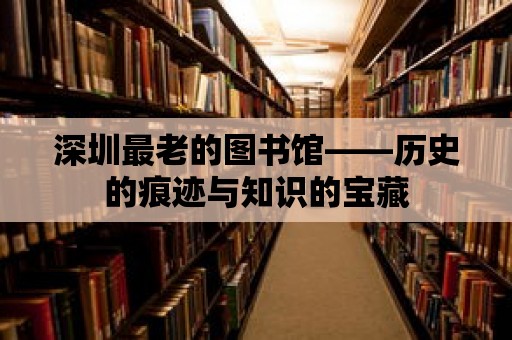 深圳最老的圖書館——歷史的痕跡與知識的寶藏