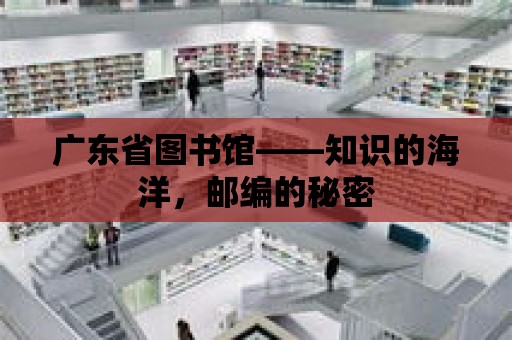 廣東省圖書館——知識的海洋，郵編的秘密