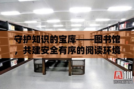 守護知識的寶庫——圖書館，共建安全有序的閱讀環境