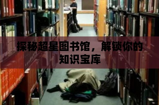 探秘超星圖書館，解鎖你的知識寶庫