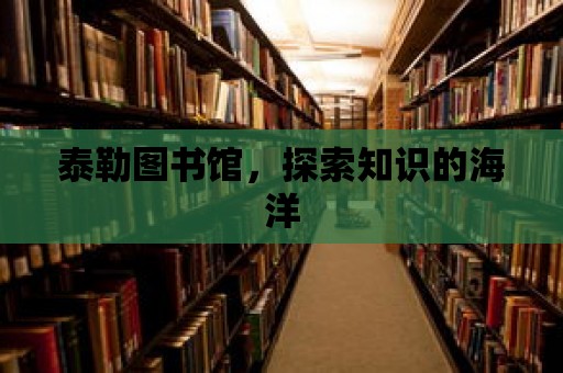 泰勒圖書館，探索知識的海洋