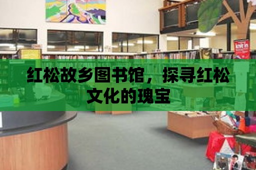 紅松故鄉圖書館，探尋紅松文化的瑰寶