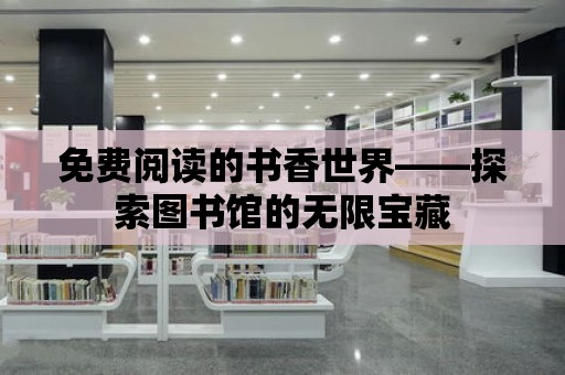 免費(fèi)閱讀的書香世界——探索圖書館的無限寶藏