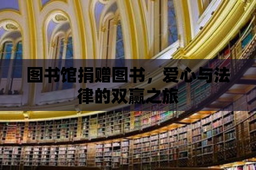 圖書館捐贈(zèng)圖書，愛(ài)心與法律的雙贏之旅