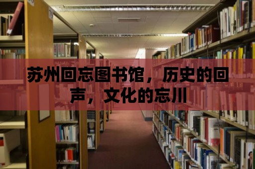 蘇州回忘圖書館，歷史的回聲，文化的忘川