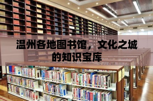 溫州各地圖書館，文化之城的知識(shí)寶庫