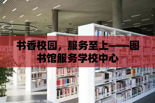 書香校園，服務至上——圖書館服務學校中心